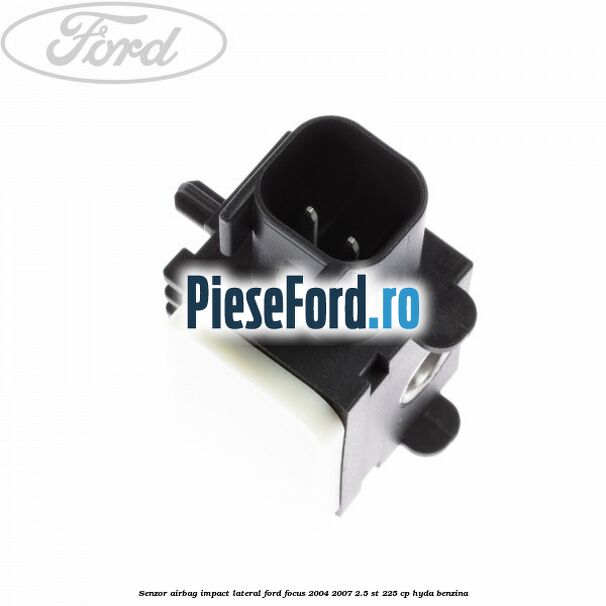 Senzor airbag impact lateral Ford Focus 2004-2007 2.5 ST 225 cp Senzor airbag impact lateral Ford Focus 2004-2007 2.5 ST 225 cp HYDA benzina