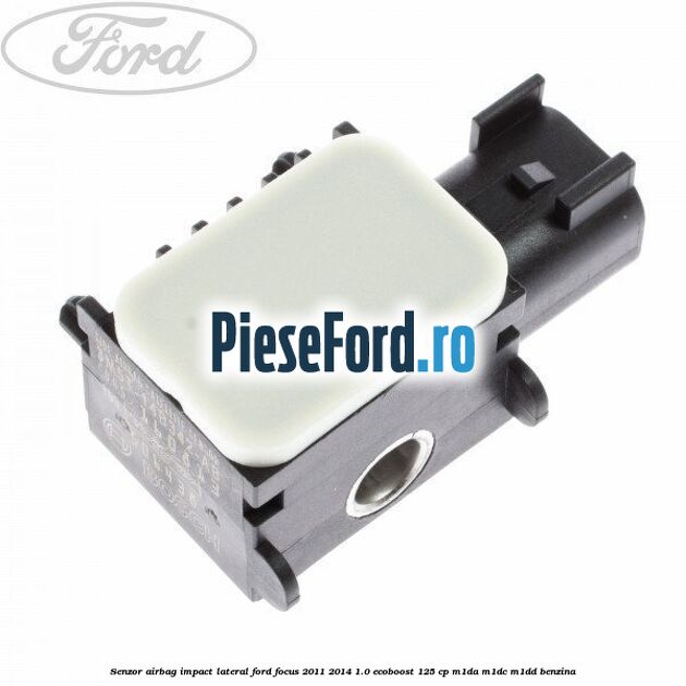 Senzor airbag impact lateral Ford Focus 2011-2014 1.0 EcoBoost 125 cp M1DA, M1DC, M1DD benzina