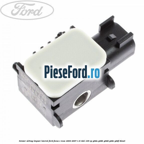 Senzor airbag impact lateral Ford Focus C-Max 2003-2007 1.6 TDCi 109 cp G8DA, G8DB, G8DD, G8DE, G8DF diesel