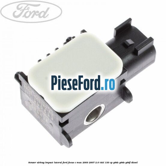 Senzor airbag impact lateral Ford Focus C-Max 2003-2007 2.0 TDCi 133 cp G6DC, G6DE, G6DF diesel