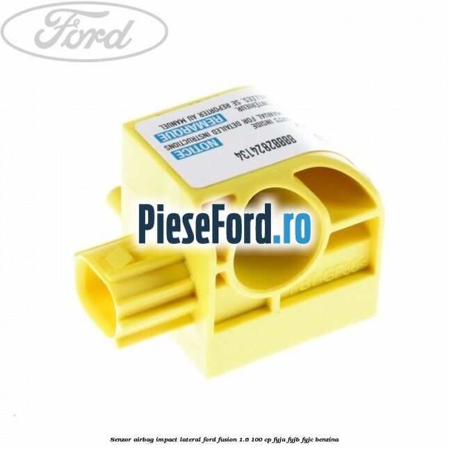Senzor airbag impact lateral Ford Fusion 1.6 100 cp FYJA, FYJB, FYJC benzina