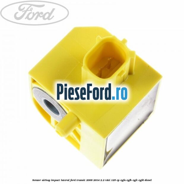 Senzor airbag impact lateral Ford Transit 2006-2014 2.2 TDCi 125 cp CYFA, CYFB, CYFC, CYFD diesel