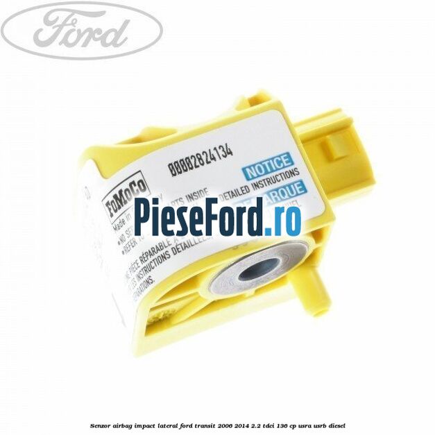 Senzor airbag impact lateral Ford Transit 2006-2014 2.2 TDCi 136 cp USRA, USRB diesel