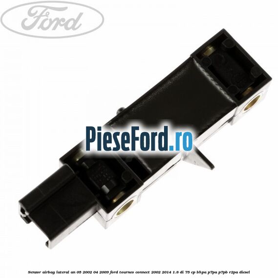 Senzor airbag lateral an 05/2002-04/2009 Ford Tourneo Connect 2002-2014 1.8 Di 75 cp BHPA, P7PA, P7PB, R2PA diesel