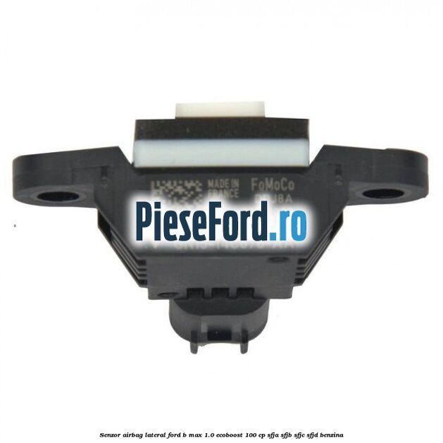 Senzor airbag lateral Ford B-Max 1.0 EcoBoost 100 cp SFJA, SFJB, SFJC, SFJD benzina