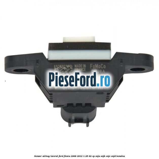 Senzor airbag lateral Ford Fiesta 2008-2012 1.25 82 cp Senzor airbag lateral Ford Fiesta 2008-2012 1.25 82 cp SNJA, SNJB, SNJC, SNJD benzina