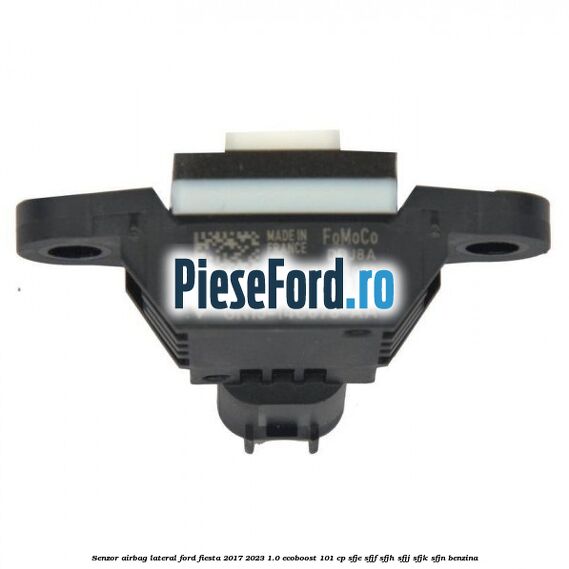 Senzor airbag lateral Ford Fiesta 2017-2023 1.0 EcoBoost 101 cp SFJE, SFJF, SFJH, SFJJ, SFJK, SFJN benzina