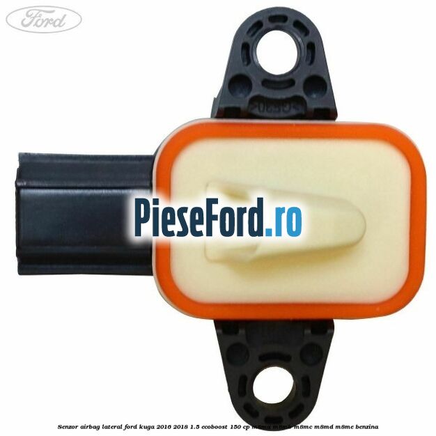 Senzor airbag lateral Ford Kuga 2016-2018 1.5 EcoBoost 150 cp Senzor airbag lateral Ford Kuga 2016-2018 1.5 EcoBoost 150 cp M8MA, M8MB, M8MC, M8MD, M8ME benzina