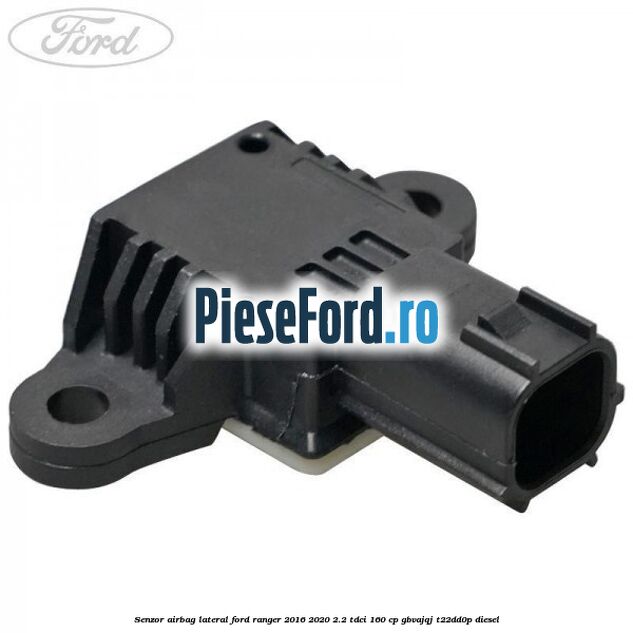 Senzor airbag lateral Ford Ranger 2016-2020 2.2 TDCi 160 cp GBVAJQJ, T22DD0P diesel