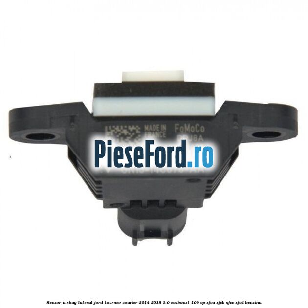 Senzor airbag lateral Ford Tourneo Courier 2014-2018 1.0 EcoBoost 100 cp Senzor airbag lateral Ford Tourneo Courier 2014-2018 1.0 EcoBoost 100 cp SFCA, SFCB, SFCC, SFCD benzina