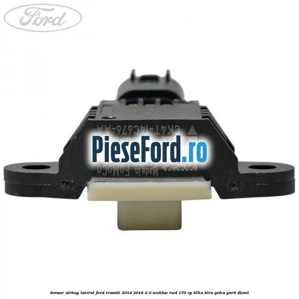 Senzor airbag lateral Ford Transit 2014-2018 2.0 EcoBlue RWD 170 cp Senzor airbag lateral Ford Transit 2014-2018 2.0 EcoBlue RWD 170 cp BLHA, BLRA, YNHA, YNR6 diesel