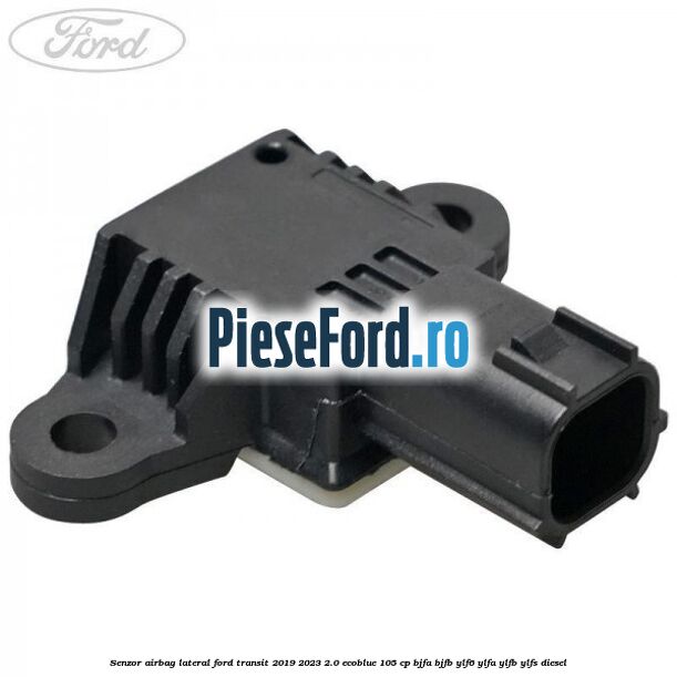 Senzor airbag lateral Ford Transit 2019-2023 2.0 EcoBlue 105 cp BJFA, BJFB, YLF6, YLFA, YLFB, YLFS diesel