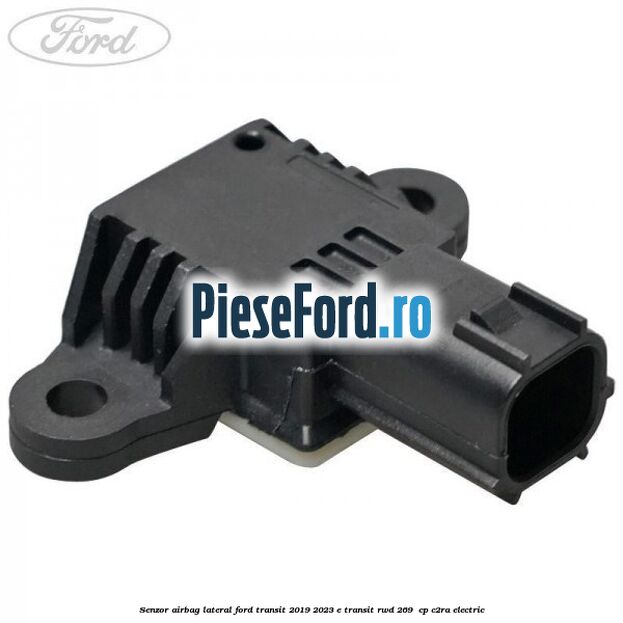Senzor airbag lateral Ford Transit 2019-2023 E-TRANSIT RWD 269  cp C2RA electric
