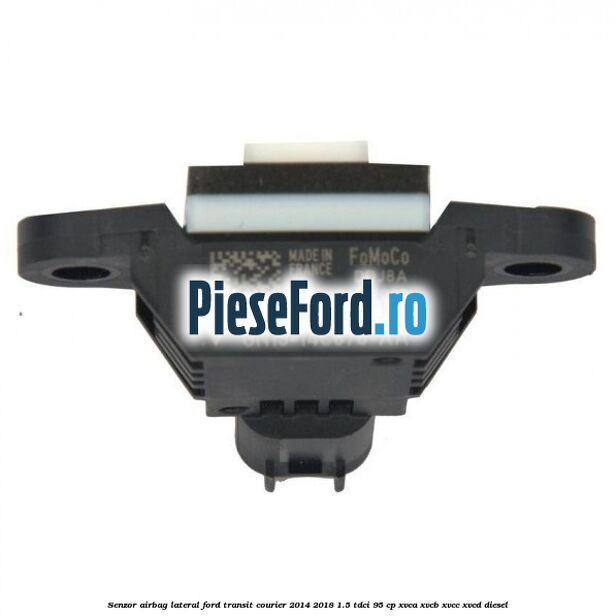 Senzor airbag lateral Ford Transit Courier 2014-2018 1.5 TDCi 95 cp Senzor airbag lateral Ford Transit Courier 2014-2018 1.5 TDCi 95 cp XVCA, XVCB, XVCC, XVCD diesel