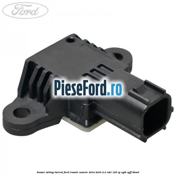 Senzor airbag lateral Ford Transit Custom 2014-2018 2.2 TDCi 125 cp CYF4, CYFF diesel