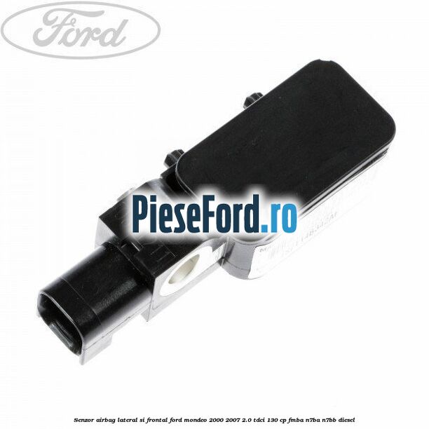 Senzor airbag lateral si frontal Ford Mondeo 2000-2007 2.0 TDCi 130 cp Senzor airbag lateral si frontal Ford Mondeo 2000-2007 2.0 TDCi 130 cp FMBA, N7BA, N7BB diesel