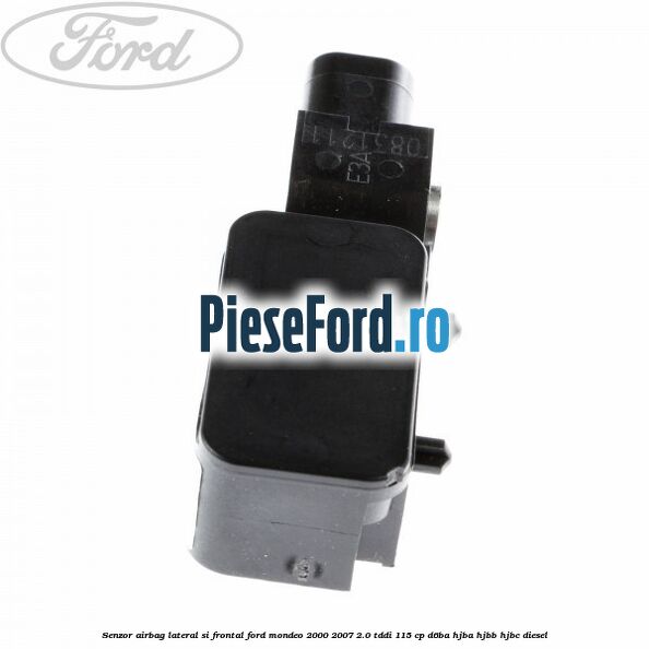 Senzor airbag lateral si frontal Ford Mondeo 2000-2007 2.0 TDDI 115 cp Senzor airbag lateral si frontal Ford Mondeo 2000-2007 2.0 TDDI 115 cp D6BA, HJBA, HJBB, HJBC diesel