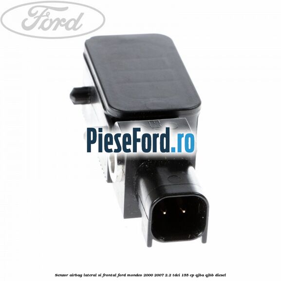 Senzor airbag lateral si frontal Ford Mondeo 2000-2007 2.2 TDCi 155 cp QJBA, QJBB diesel