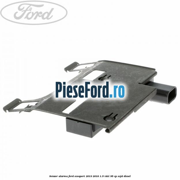 Senzor alarma Ford EcoSport 2013-2018 1.5 TDCi 95 cp XVJD diesel
