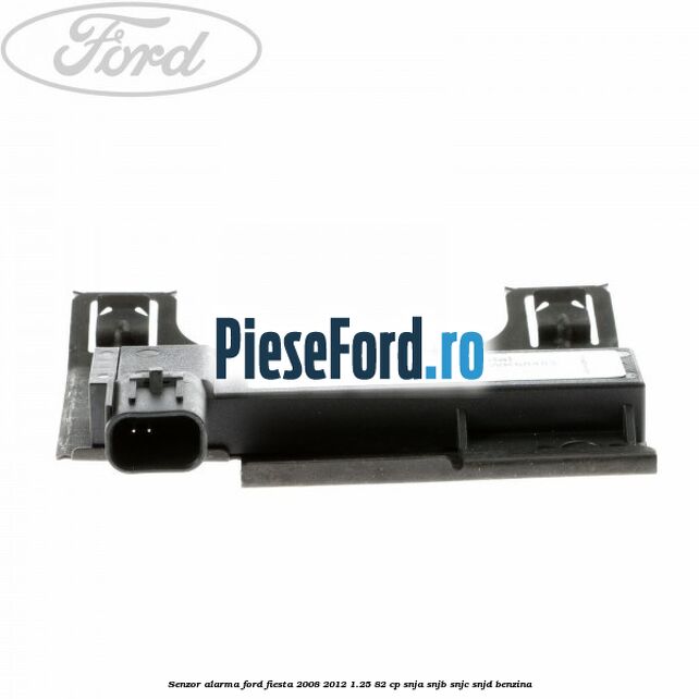 Senzor alarma Ford Fiesta 2008-2012 1.25 82 cp Senzor alarma Ford Fiesta 2008-2012 1.25 82 cp SNJA, SNJB, SNJC, SNJD benzina