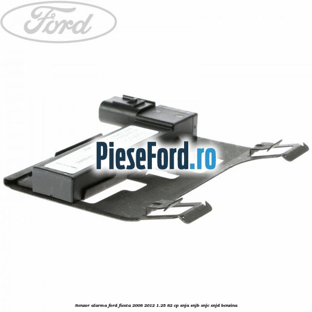 Senzor alarma Ford Fiesta 2008-2012 1.25 82 cp Senzor alarma Ford Fiesta 2008-2012 1.25 82 cp SNJA, SNJB, SNJC, SNJD benzina
