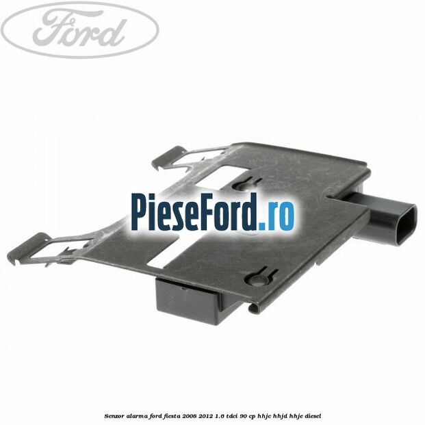 Senzor alarma Ford Fiesta 2008-2012 1.6 TDCi 90 cp HHJC, HHJD, HHJE diesel