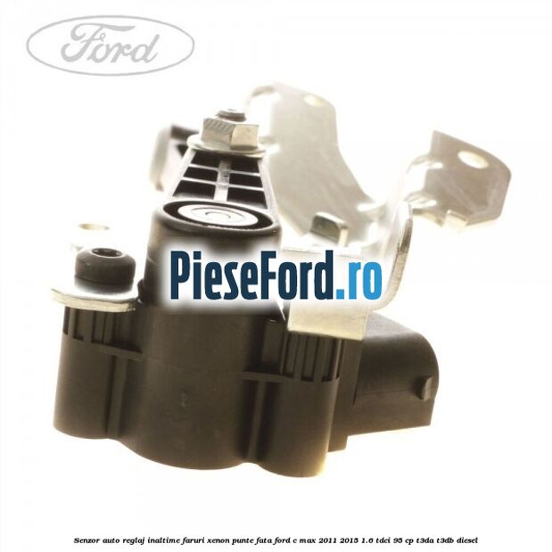 Senzor auto reglaj inaltime faruri xenon punte fata Ford C-Max 2011-2015 1.6 TDCi 95 cp T3DA, T3DB diesel