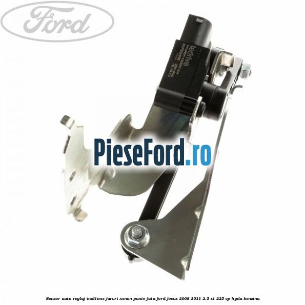 Senzor auto reglaj inaltime faruri xenon punte fata Ford Focus 2008-2011 2.5 ST 225 cp HYDA benzina