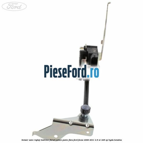 Senzor auto reglaj inaltime faruri xenon punte fata Ford Focus 2008-2011 2.5 ST 225 cp HYDA benzina