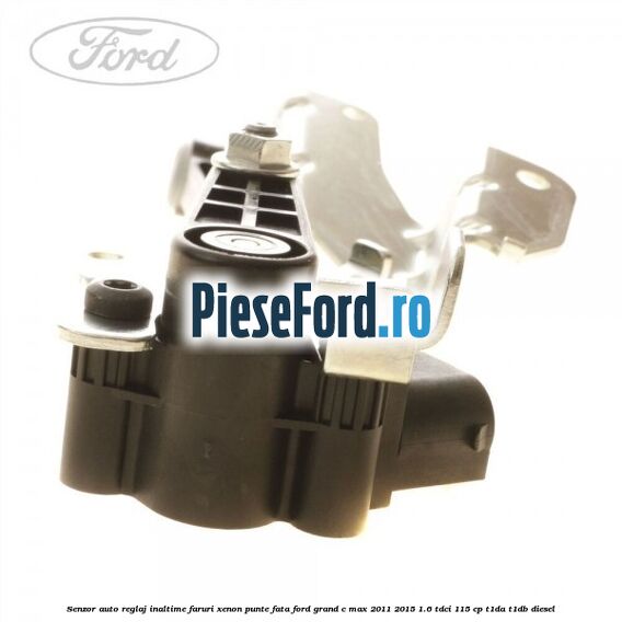 Senzor auto reglaj inaltime faruri xenon punte fata Ford Grand C-Max 2011-2015 1.6 TDCi 115 cp T1DA, T1DB diesel
