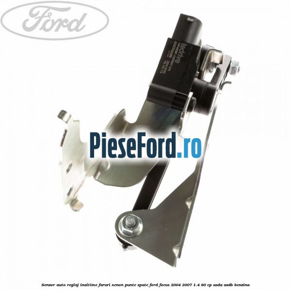 Senzor auto reglaj inaltime faruri xenon punte spate Ford Focus 2004-2007 1.4 80 cp ASDA, ASDB benzina