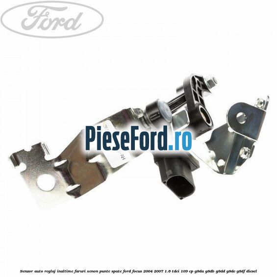 Senzor auto reglaj inaltime faruri xenon punte spate Ford Focus 2004-2007 1.6 TDCi 109 cp G8DA, G8DB, G8DD, G8DE, G8DF diesel