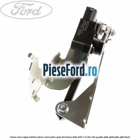 Senzor auto reglaj inaltime faruri xenon punte spate Ford Focus 2004-2007 1.6 TDCi 109 cp G8DA, G8DB, G8DD, G8DE, G8DF diesel