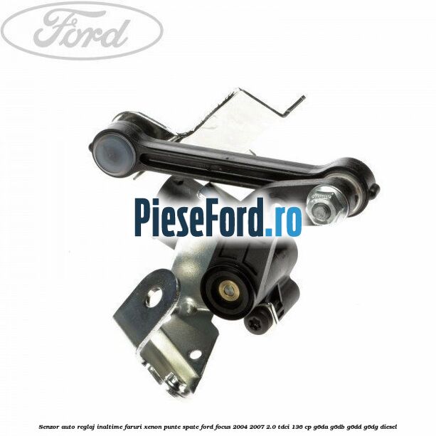 Senzor auto reglaj inaltime faruri xenon punte spate Ford Focus 2004-2007 2.0 TDCi 136 cp G6DA, G6DB, G6DD, G6DG diesel