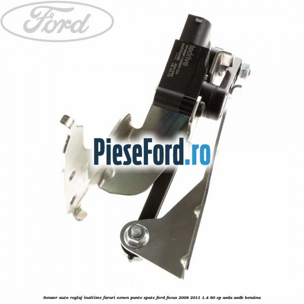 Senzor auto reglaj inaltime faruri xenon punte spate Ford Focus 2008-2011 1.4 80 cp ASDA, ASDB benzina