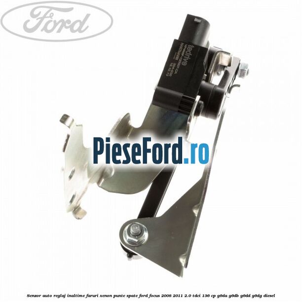Senzor auto reglaj inaltime faruri xenon punte spate Ford Focus 2008-2011 2.0 TDCi 136 cp G6DA, G6DB, G6DD, G6DG diesel
