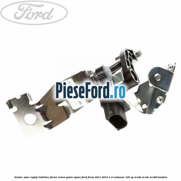 Senzor auto reglaj inaltime faruri xenon punte spate Ford Focus 2011-2014 1.0 EcoBoost 125 cp M1DA, M1DC, M1DD benzina