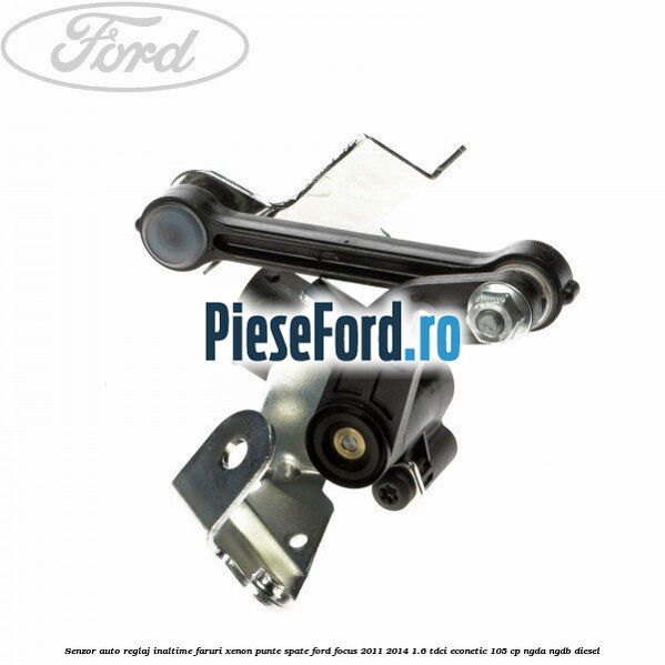 Senzor auto reglaj inaltime faruri xenon punte spate Ford Focus 2011-2014 1.6 TDCi ECOnetic 105 cp Senzor auto reglaj inaltime faruri xenon punte spate Ford Focus 2011-2014 1.6 TDCi ECOnetic 105 cp NGDA, NGDB diesel