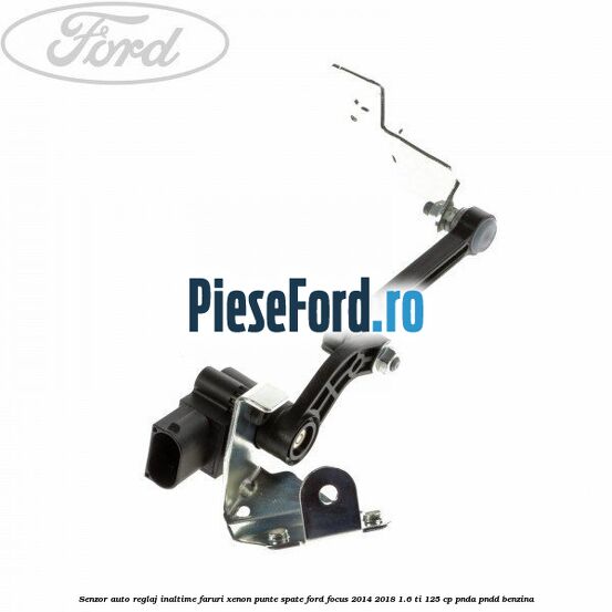 Senzor auto reglaj inaltime faruri xenon punte spate Ford Focus 2014-2018 1.6 Ti 125 cp Senzor auto reglaj inaltime faruri xenon punte spate Ford Focus 2014-2018 1.6 Ti 125 cp PNDA, PNDD benzina