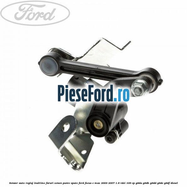 Senzor auto reglaj inaltime faruri xenon punte spate Ford Focus C-Max 2003-2007 1.6 TDCi 109 cp G8DA, G8DB, G8DD, G8DE, G8DF diesel
