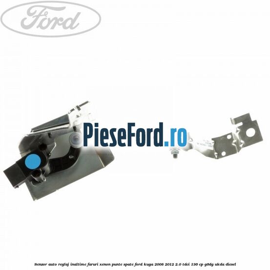 Senzor auto reglaj inaltime faruri xenon punte spate Ford Kuga 2008-2012 2.0 TDCi 136 cp G6DG, UKDA diesel