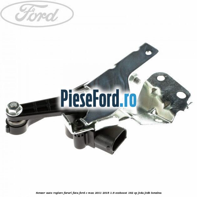 Senzor auto-reglare faruri, fata Ford C-Max 2011-2015 1.6 EcoBoost 182 cp JTDA, JTDB benzina