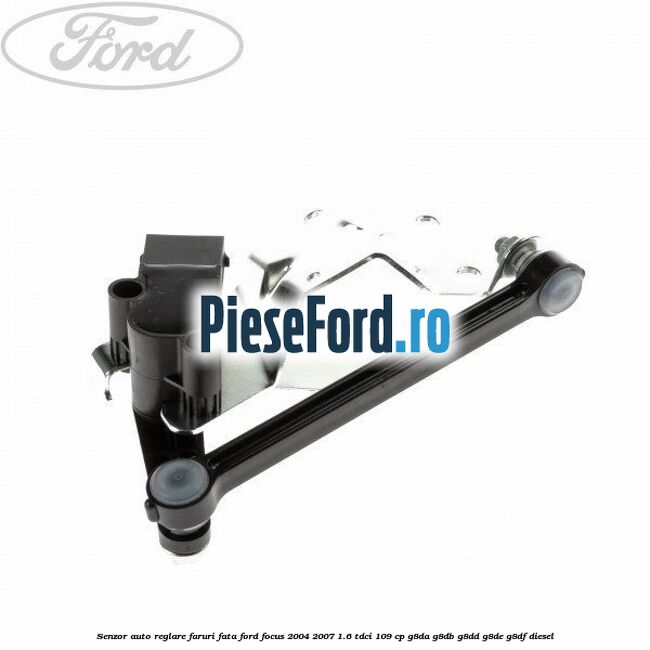 Senzor auto-reglare faruri, fata Ford Focus 2004-2007 1.6 TDCi 109 cp G8DA, G8DB, G8DD, G8DE, G8DF diesel
