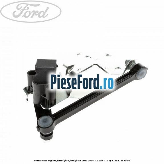 Senzor auto-reglare faruri, fata Ford Focus 2011-2014 1.6 TDCi 115 cp T1DA, T1DB diesel