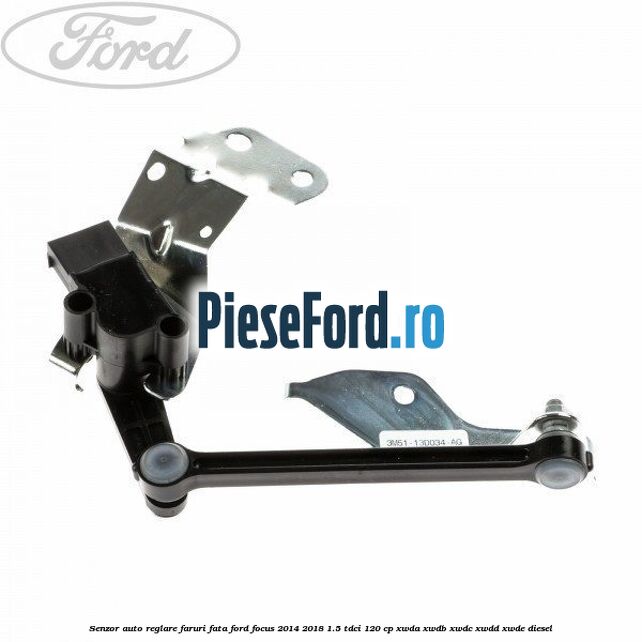 Senzor auto-reglare faruri, fata Ford Focus 2014-2018 1.5 TDCi 120 cp XWDA, XWDB, XWDC, XWDD, XWDE diesel