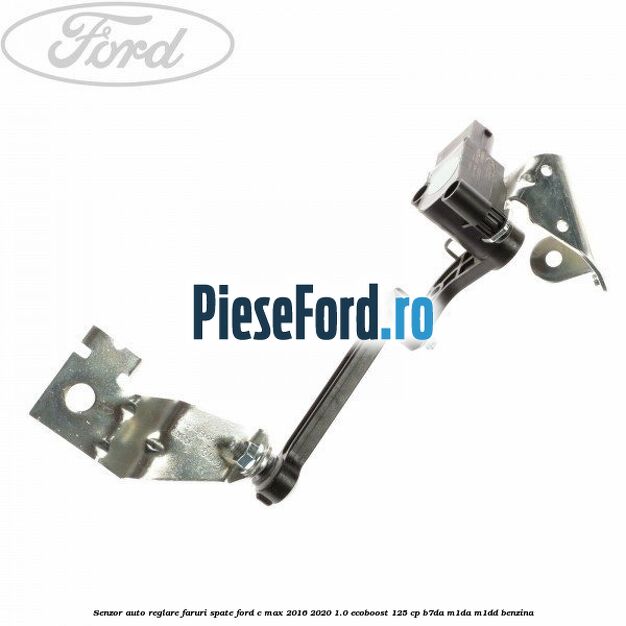 Senzor auto-reglare faruri spate Ford C-Max 2016-2020 1.0 EcoBoost 125 cp B7DA, M1DA, M1DD benzina
