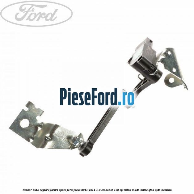 Senzor auto-reglare faruri spate Ford Focus 2011-2014 1.0 EcoBoost 100 cp M2DA, M2DB, M2DC, SFDA, SFDB benzina