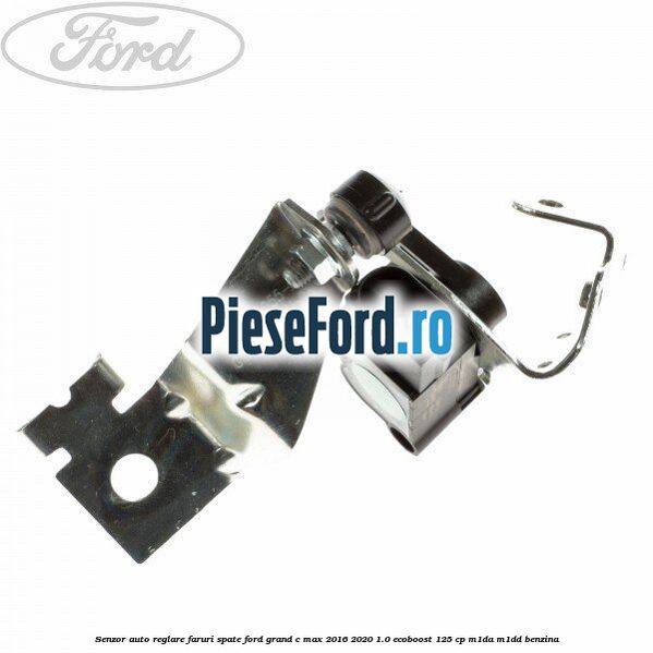 Senzor auto-reglare faruri spate Ford Grand C-Max 2016-2020 1.0 EcoBoost 125 cp M1DA, M1DD benzina