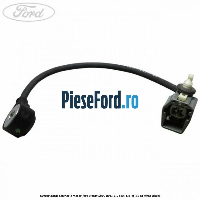 Senzor batai detonatie motor Ford C-Max 2007-2011 1.8 TDCi 115 cp KKDA, KKDB diesel