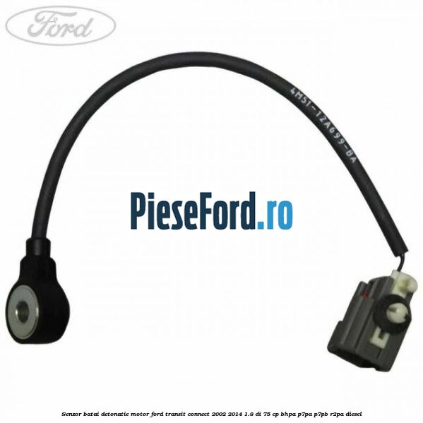 Senzor batai detonatie motor Ford Transit Connect 2002-2014 1.8 Di 75 cp BHPA, P7PA, P7PB, R2PA diesel